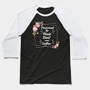 Powered-by-Pixie-Dust-and-Coffee Baseball T-Shirt